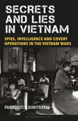 Secrets and Lies in Vietnam Spies, Intelligence and Covert Operations in the Vietnam Wars 2020 9781350153165 Front Cover