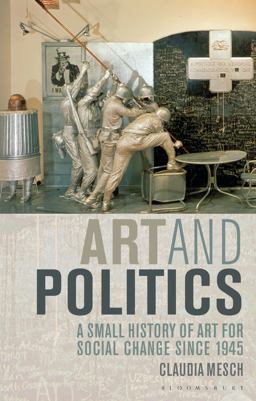 Art and Politics A Small History of Art for Social Change Since 1945  9781350181298 Front Cover