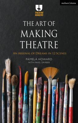 Art of Making Theatre An Arsenal of Dreams in 12 Scenes  9781350277984 Front Cover