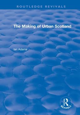 Routledge Revivals: the Making of Urban Scotland (1978)