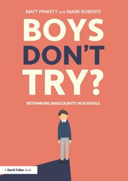 Boys Don't Try? Rethinking Masculinity in Schools Boys Don't Try? Rethinking Masculinity in Schools