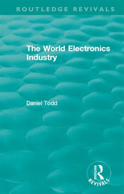 Routledge Revivals: the World Electronics Industry (1990) Routledge Revivals: the World Electronics Industry (1990)