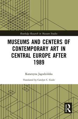 Museums and Centers of Contemporary Art in Central Europe After 1989