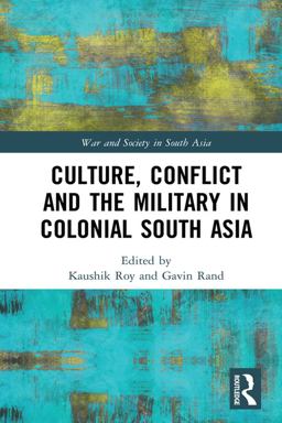 Culture, Conflict and the Military in Colonial South Asia Culture, Conflict and the Military in Colonial South Asia