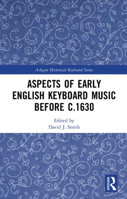 Aspects of Early English Keyboard Music Before C. 1630 Aspects of Early English Keyboard Music Before C. 1630