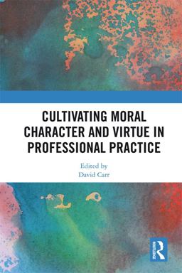 Cultivating Moral Character and Virtue in Professional Practice Cultivating Moral Character and Virtue in Professional Practice