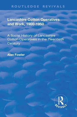 Lancashire Cotton Operatives and Work, 1900-1950