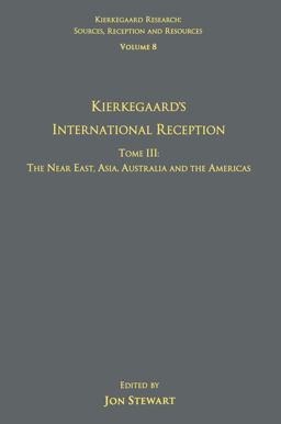 Volume 8, Tome III: Kierkegaard's International Reception - the near East, Asia, Australia and the Americas Volume 8, Tome III: Kierkegaard's International Reception - the near East, Asia, Australia and the Americas