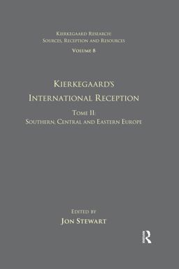Volume 8, Tome II: Kierkegaard's International Reception - Southern, Central and Eastern Europe Volume 8, Tome II: Kierkegaard's International Reception - Southern, Central and Eastern Europe