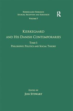 Volume 7, Tome I: Kierkegaard and His Danish Contemporaries - Philosophy, Politics and Social Theory Volume 7, Tome I: Kierkegaard and His Danish Contemporaries - Philosophy, Politics and Social Theory