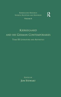 Volume 6, Tome III: Kierkegaard and His German Contemporaries - Literature and Aesthetics Volume 6, Tome III: Kierkegaard and His German Contemporaries - Literature and Aesthetics