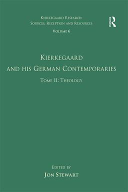 Volume 6, Tome II: Kierkegaard and His German Contemporaries - Theology Volume 6, Tome II: Kierkegaard and His German Contemporaries - Theology