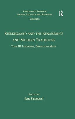 Volume 5, Tome III: Kierkegaard and the Renaissance and Modern Traditions - Literature, Drama and Music Volume 5, Tome III: Kierkegaard and the Renaissance and Modern Traditions - Literature, Drama and Music