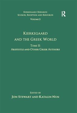 Volume 2, Tome II: Kierkegaard and the Greek World - Aristotle and Other Greek Authors Volume 2, Tome II: Kierkegaard and the Greek World - Aristotle and Other Greek Authors