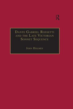 Dante Gabriel Rossetti and the Late Victorian Sonnet Sequence Dante Gabriel Rossetti and the Late Victorian Sonnet Sequence