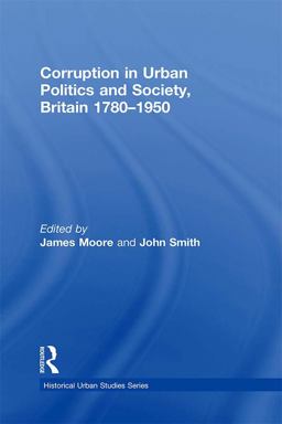 Corruption in Urban Politics and Society, Britain 1780-1950