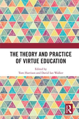The Theory and Practice of Virtue Education The Theory and Practice of Virtue Education