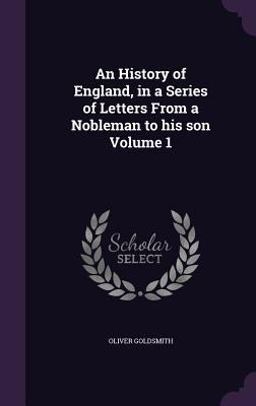 An History of England, in a Series of Letters from a Nobleman to His Son Volume 1