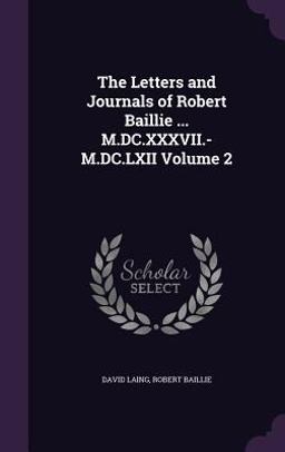 The Letters and Journals of Robert Baillie ... M. DC. XXXVII. -M. DC. LXII Volume 2