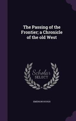 The Passing of the Frontier; a Chronicle of the Old West