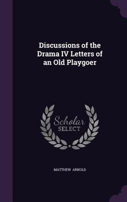 Discussions of the Drama IV Letters of an Old Playgoer