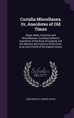 Curialia Miscellanea; or, Anecdotes of Old Times