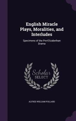 English Miracle Plays, Moralities, and Interludes