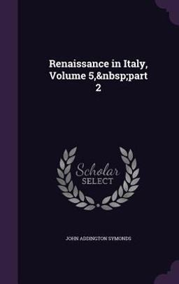 Renaissance in Italy, Volume 5, Part 2