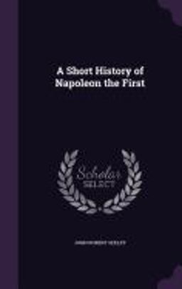 A Short History of Napoleon the First A Short History of Napoleon the First
