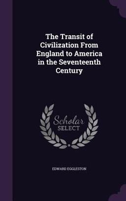The Transit of Civilization from England to America in the Seventeenth Century