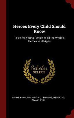 Heroes Every Child Should Know Heroes Every Child Should Know