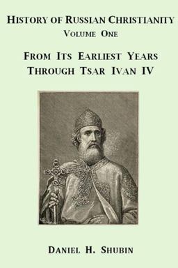 History of Russian Christianity, Volume One, from the Earliest Years Through Tsar Ivan IV