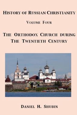 History of Russian Christianity, Volume Four, the Russian Orthodox Church During the Twentieth Century