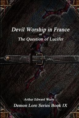 Devil-Worship in France or, the Question of Lucifer Devil-Worship in France or, the Question of Lucifer
