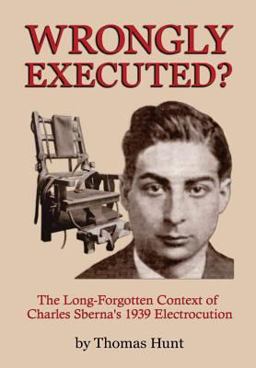 Wrongly Executed? - the Long-Forgotten Context of Charles Sberna's 1939 Electrocution Wrongly Executed? - the Long-Forgotten Context of Charles Sberna's 1939 Electrocution
