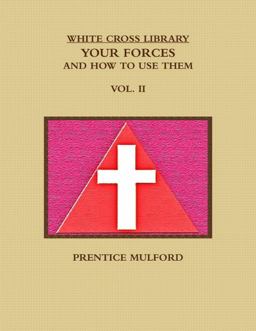 The White Cross Library. Your Forces, and How to Use Them. Vol. II
