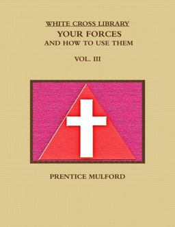 The White Cross Library. Your Forces, and How to Use Them. Vol. III