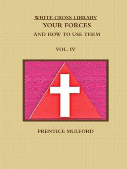 The White Cross Library. Your Forces, and How to Use Them. Vol. IV