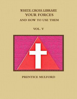The White Cross Library. Your Forces, and How to Use Them. Vol. V.