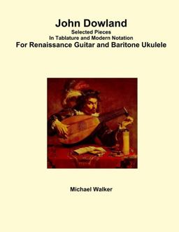 John Dowland Selected Pieces in Tablature and Modern Notation for Renaissance Guitar and Baritone Ukulele