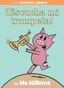 ¡Escucha Mi Trompeta! (an Elephant and Piggie Book, Spanish Edition) ¡Escucha Mi Trompeta! (an Elephant and Piggie Book, Spanish Edition)