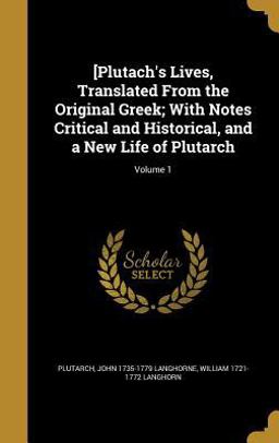 [Plutach's Lives, Translated from the Original Greek; with Notes Critical and Historical, and a New Life of Plutarch; Volume 1