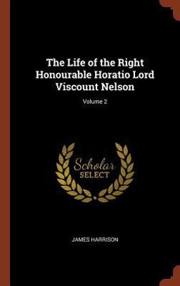 The Life of the Right Honourable Horatio Lord Viscount Nelson; Volume 2