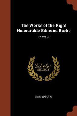 The Works of the Right Honourable Edmund Burke; Volume 07