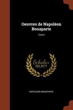 Oeuvres de Napoleon Bonaparte; Tome I