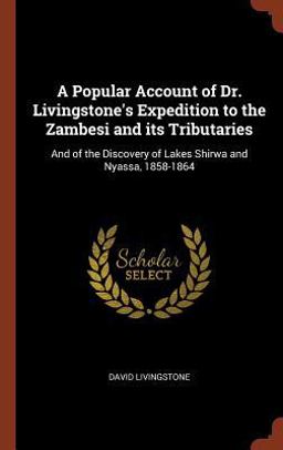 A Popular Account of Dr. Livingstone's Expedition to the Zambesi and Its Tributaries