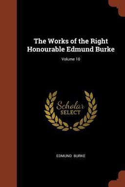 The Works of the Right Honourable Edmund Burke; Volume 10