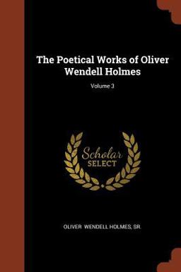 The Poetical Works of Oliver Wendell Holmes; Volume 3