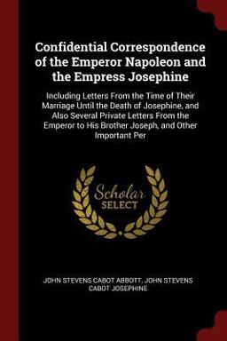 Confidential Correspondence of the Emperor Napoleon and the Empress Josephine