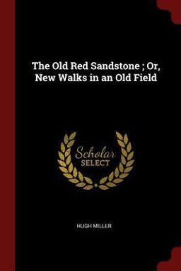 The Old Red Sandstone; or, New Walks in an Old Field